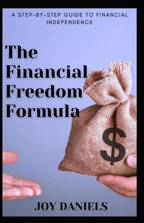 The Financial Freedom Formula: A Step-by-Step Guide to Financial Independence (Paperback)