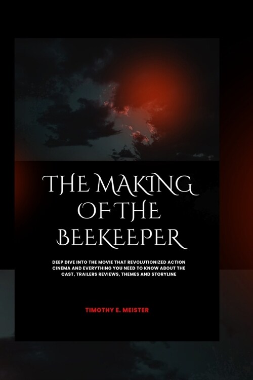 The Making of the Beekeeper: Deep Dive into the Movie That Revolutionized Action Cinema and Everything You Need To Know About the Cast, Trailers Re (Paperback)