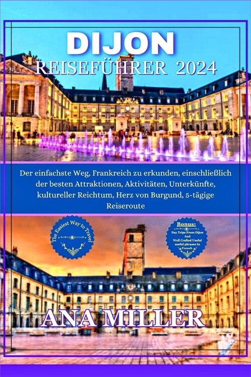 Dijon Reisef?rer 2024: Der einfachste Weg, Frankreich zu erkunden, einschlie?ich der besten Attraktionen, Aktivit?en, Unterk?fte, kulturel (Paperback)