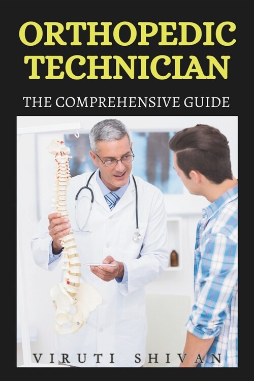 Orthopedic Technician - The Comprehensive Guide: Mastering the Art and Science of Orthopedic Technology (Paperback)