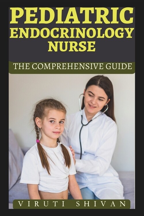 Pediatric Endocrinology Nurse - The Comprehensive Guide: Mastering the Art of Caring for Young Patients with Endocrine Disorders (Paperback)