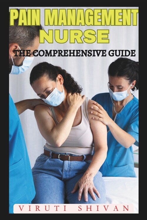Pain Management Nurse - The Comprehensive Guide: Expert Insights and Techniques for Effective Patient Care (Paperback)