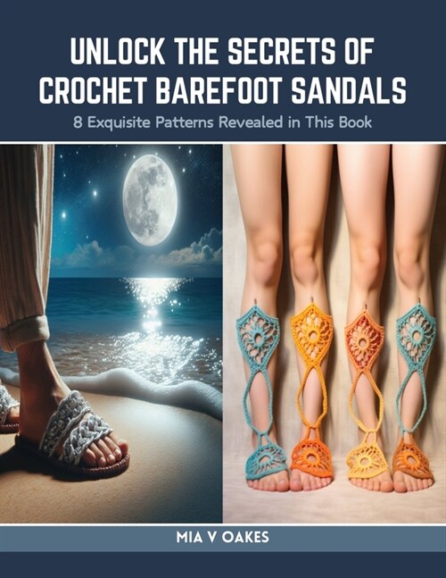 Unlock the Secrets of Crochet Barefoot Sandals: 8 Exquisite Patterns Revealed in This Book (Paperback)