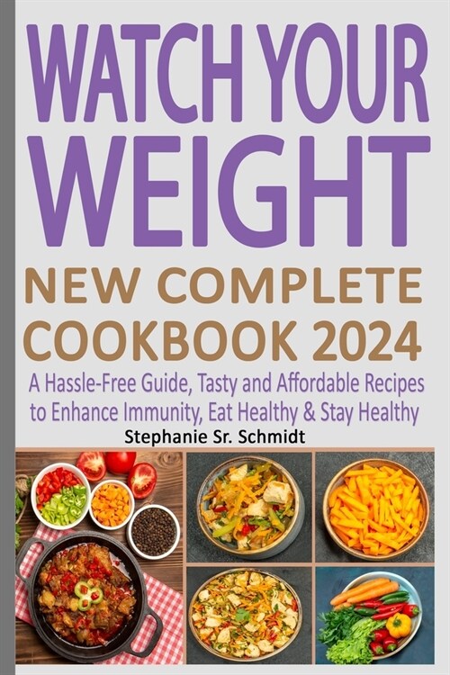 Watch Your Weight New Complete Cookbook 2024: A Hassle-Free Guide, Tasty and Affordable Recipes to Enhance Immunity, Eat Healthy & Stay Healthy (Paperback)