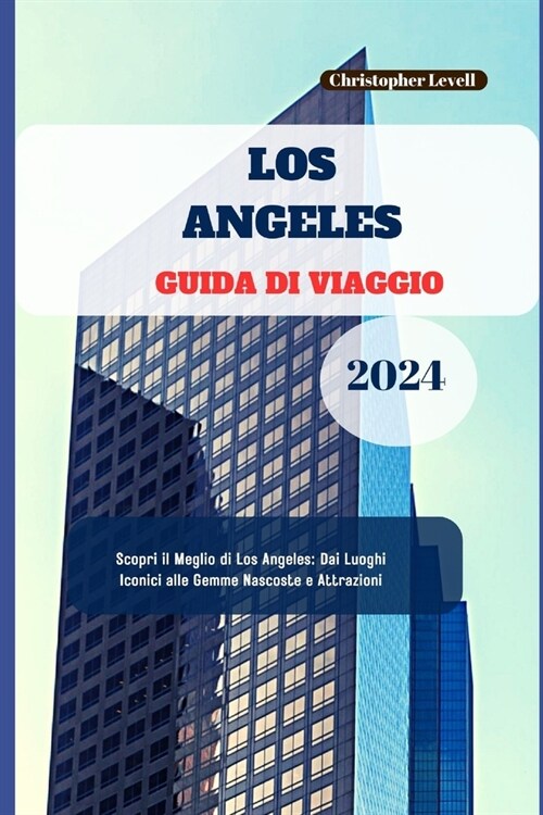 Los Angeles Guida Di viaggio 2024: Scopri il Meglio di Los Angeles: Dai Luoghi Iconici alle Gemme Nascoste e Attrazioni (Paperback)