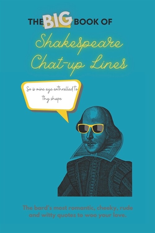 The Big Book of Shakespeare Chat-up Lines: The bards most romantic, cheeky, rude and witty quotes to woo your love. (Paperback)