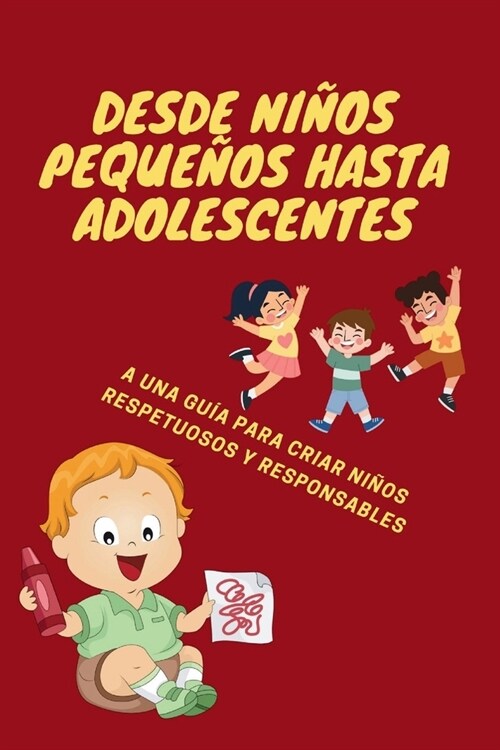 Desde ni?s peque?s hasta adolescentes: Una gu? para criar ni?s respetuosos y responsables (Paperback)