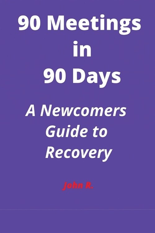 90 Meetings in 90 Days: A Newcomers Guide to Recovery (Paperback)