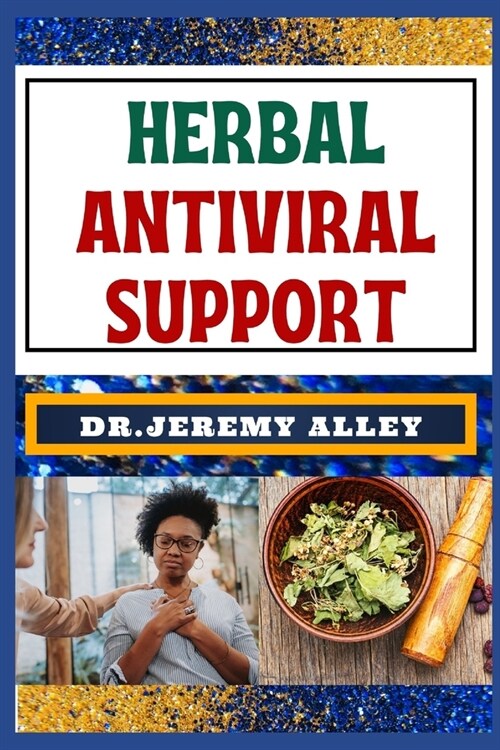 Herbal Antiviral Support: Empower Your Immune System, Explore The Healing Potential Of Resilient Well-Being (Paperback)