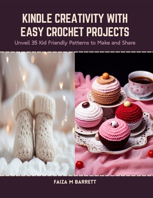 Kindle Creativity with Easy Crochet Projects: Unveil 35 Kid Friendly Patterns to Make and Share (Paperback)