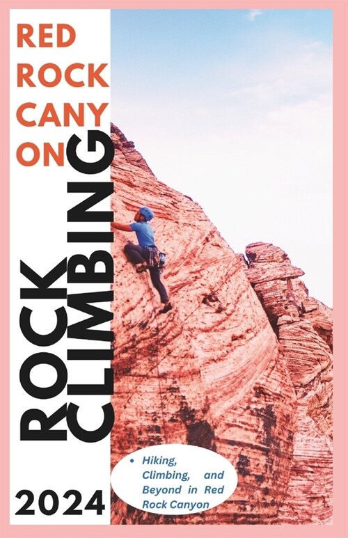 Red Rock Canyon Climbing Guide: Hiking, Climbing and Beyond in Red Rock Canyon (Paperback)