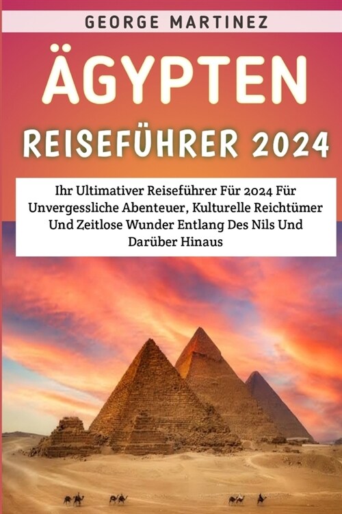 훕ypten Reisef?rer 2024: Ihr Ultimativer Reisef?rer F? 2024 F? Unvergessliche Abenteuer, Kulturelle Reicht?er Und Zeitlose Wunder Entlang D (Paperback)