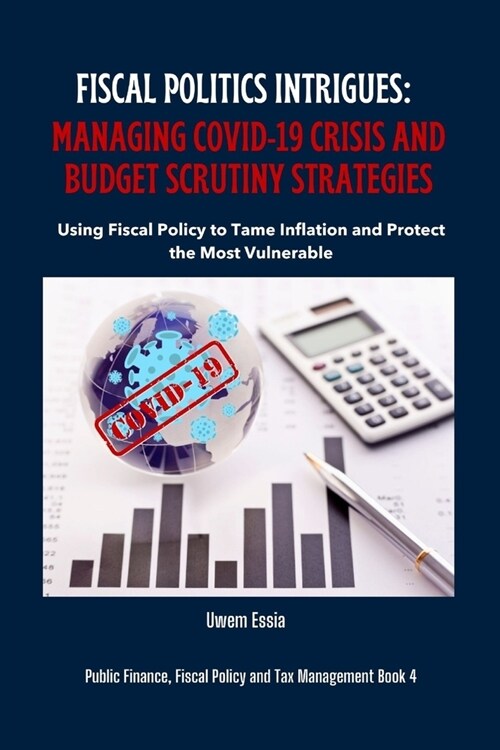 Fiscal Politics Intrigues: MANAGING COVID-19 CRISIS AND BUDGET SCRUTINY STRATEGIES: Using Fiscal Policy to Tame Inflation and Protect the Most Vu (Paperback)