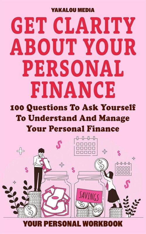 Get Clarity About Your Personal Finance: 100 Questions To Ask Yourself To Understand And Manage Your Personal Finance (Paperback)