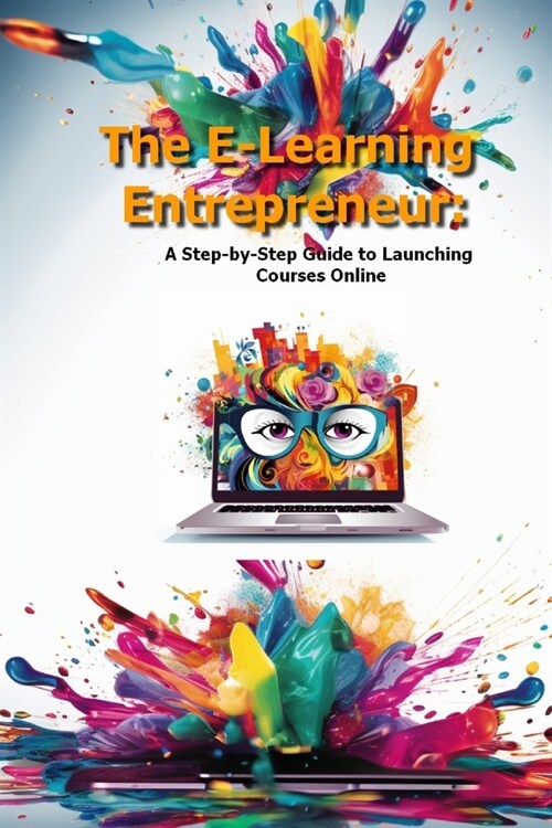 The E-Learning Entrepreneur: A Step-by-Step Guide to Launching Courses Online (Paperback)