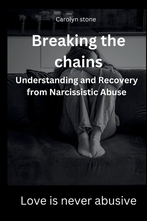 Breaking the Chains: Understanding and Healing from Narcissistic Abuse (Paperback)