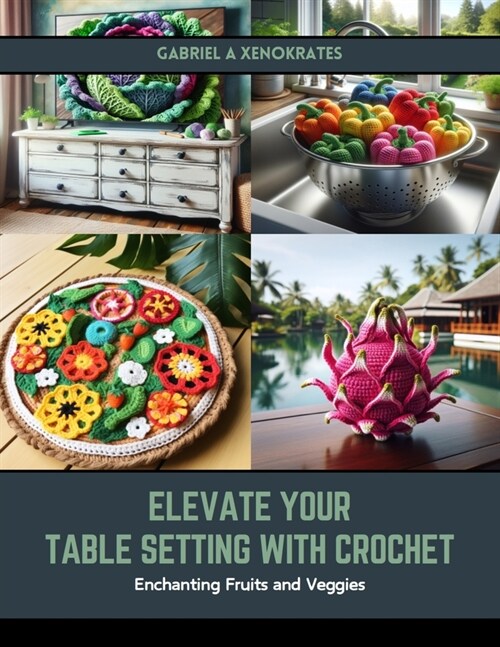 Elevate Your Table Setting with Crochet: Enchanting Fruits and Veggies (Paperback)