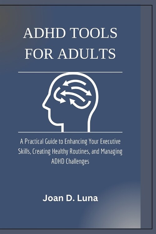 ADHD Tools For Adults: A Practical Guide to Enhancing Your Executive Skills, Creating Healthy Routines, and Managing ADHD Challenges (Paperback)