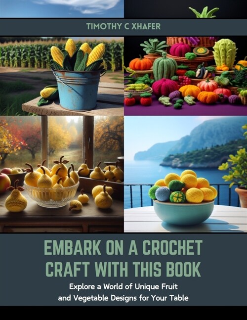 Embark on a Crochet Craft with this Book: Explore a World of Unique Fruit and Vegetable Designs for Your Table (Paperback)