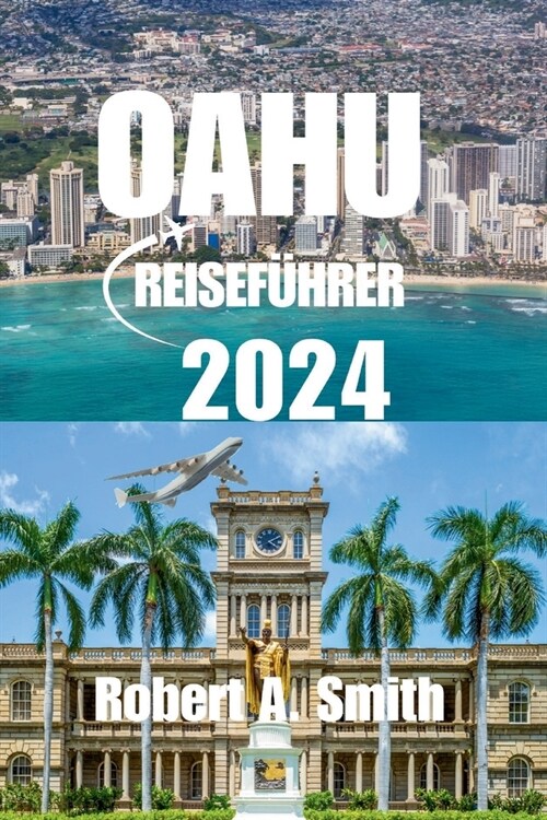 Oahu Reisef?rer 2024: Der komplette Reisef?rer f? Oahu: Erkunden Sie Waikiki Beach, wo der goldene Sand und das kristallklare Wasser die p (Paperback)