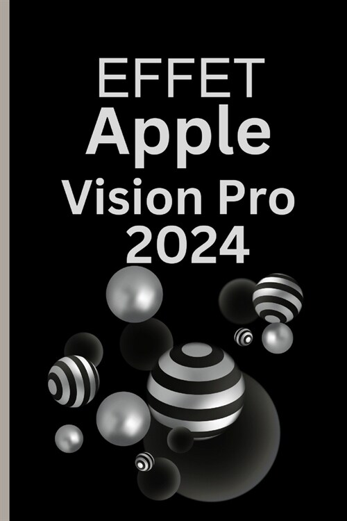 Effet Apple Vision Pro 2024: Le guide de lutilisateur essentiel pour vivre deux vies et les aimer toutes les deux avec la r?olution et la renaiss (Paperback)