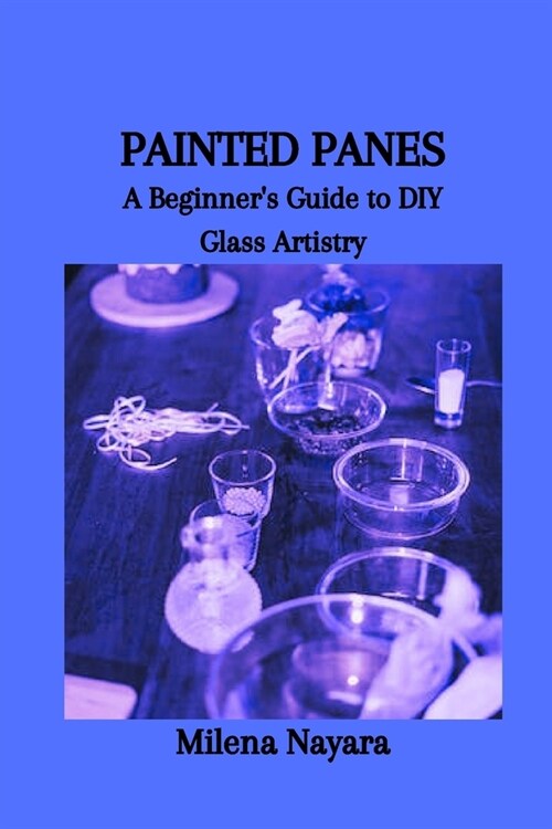 Painted Panes: A Beginners Guide to DIY Glass Artistry (Paperback)