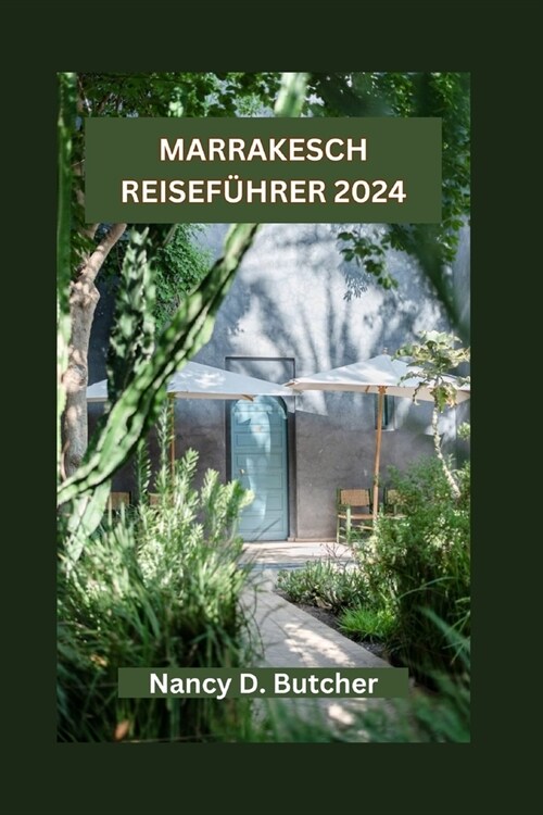 Marrakesch Reisef?rer 2024: Marrakesch enth?lt: Ihr ultimativer Leitfaden zum Entdecken der verborgenen Sch?ze, lokalen K?tlichkeiten, Feste un (Paperback)