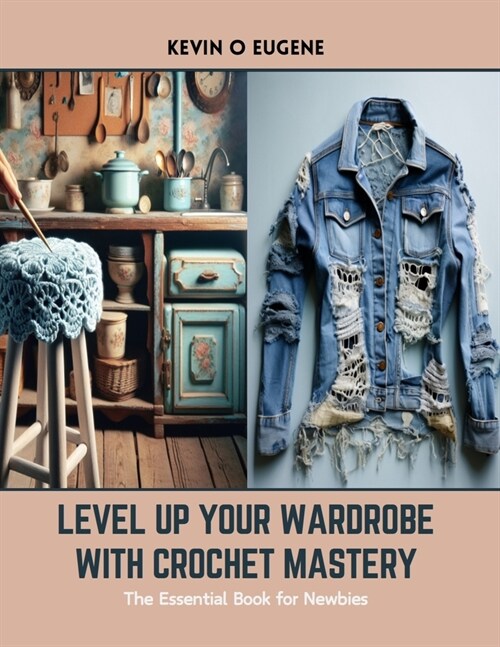 Level Up Your Wardrobe with Crochet Mastery: The Essential Book for Newbies (Paperback)