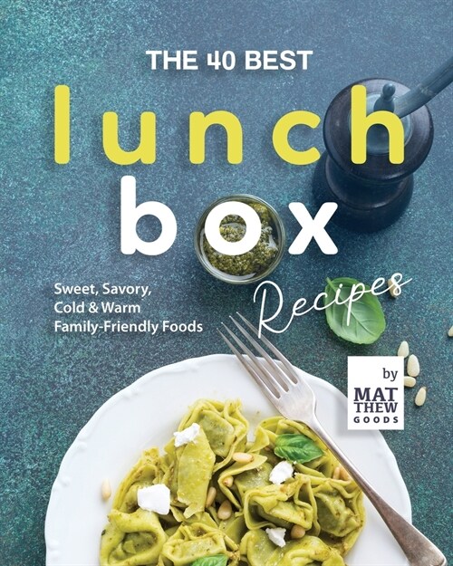 The 40 Best Lunchbox Recipes: Sweet, Savory, Cold & Warm Family-Friendly Foods (Paperback)