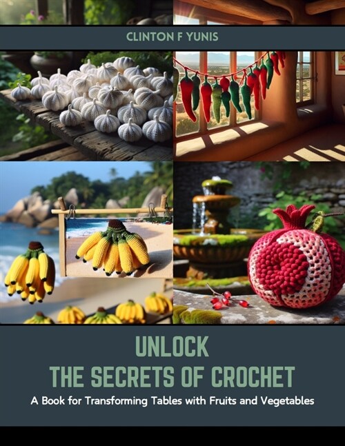 Unlock the Secrets of Crochet: A Book for Transforming Tables with Fruits and Vegetables (Paperback)