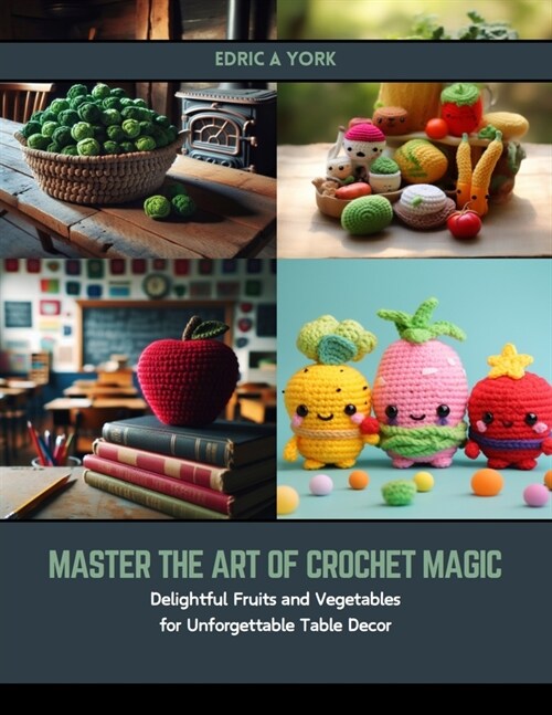 Master the Art of Crochet Magic: Delightful Fruits and Vegetables for Unforgettable Table Decor (Paperback)