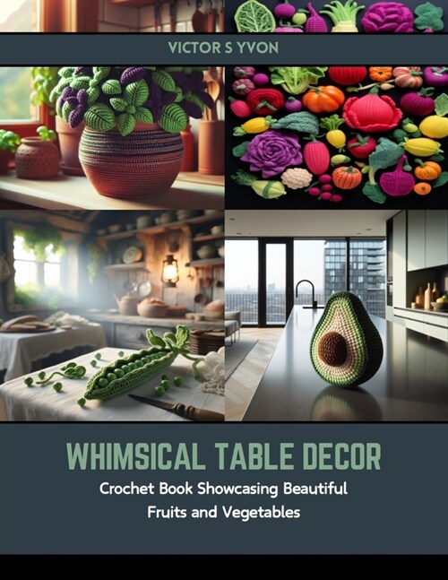 Whimsical Table Decor: Crochet Book Showcasing Beautiful Fruits and Vegetables (Paperback)