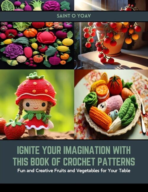 Ignite Your Imagination with this Book of Crochet Patterns: Fun and Creative Fruits and Vegetables for Your Table (Paperback)