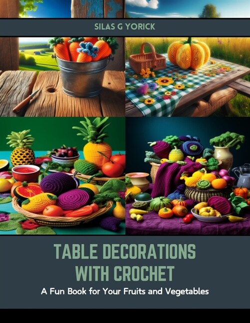 Table Decorations with Crochet: A Fun Book for Your Fruits and Vegetables (Paperback)