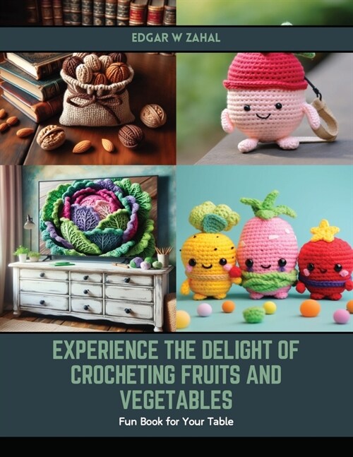 Experience the Delight of Crocheting Fruits and Vegetables: Fun Book for Your Table (Paperback)