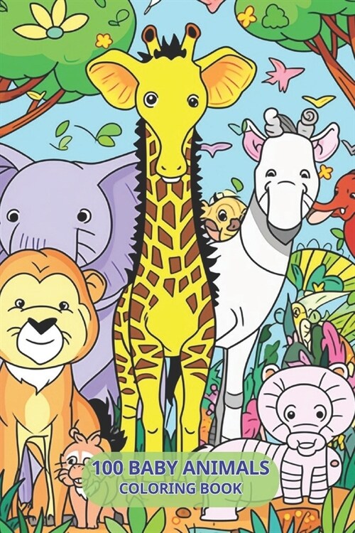 100 Baby Animals Coloring Book: For Kids Boys and Girls Featuring Cute Animal from Forests, Jungles, Oceans and Farms (Paperback)