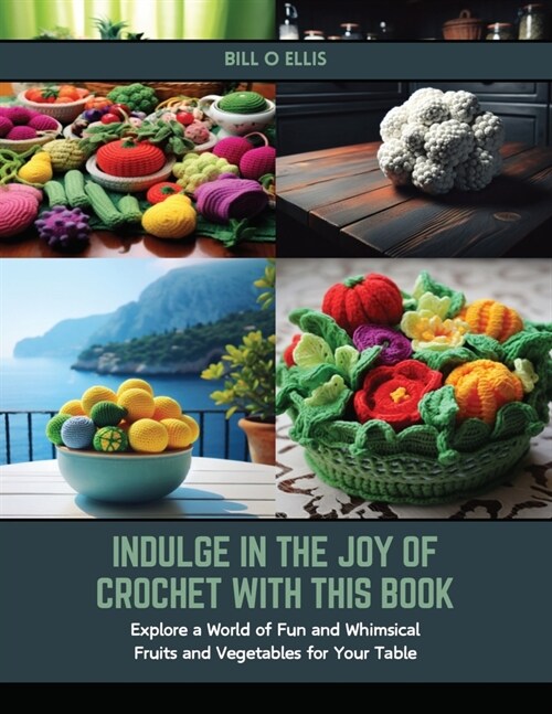 Indulge in the Joy of Crochet with this Book: Explore a World of Fun and Whimsical Fruits and Vegetables for Your Table (Paperback)