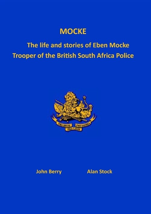 Mocke: The life and stories of Eben Mock. Trooper of the British South Africa Police (Paperback)