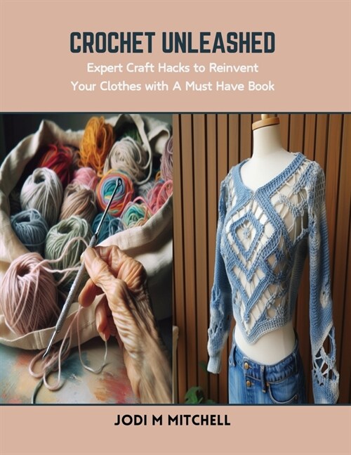 Crochet Unleashed: Expert Craft Hacks to Reinvent Your Clothes with A Must Have Book (Paperback)