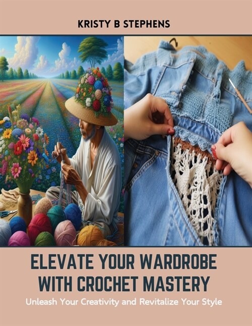 Elevate Your Wardrobe with Crochet Mastery: Unleash Your Creativity and Revitalize Your Style (Paperback)