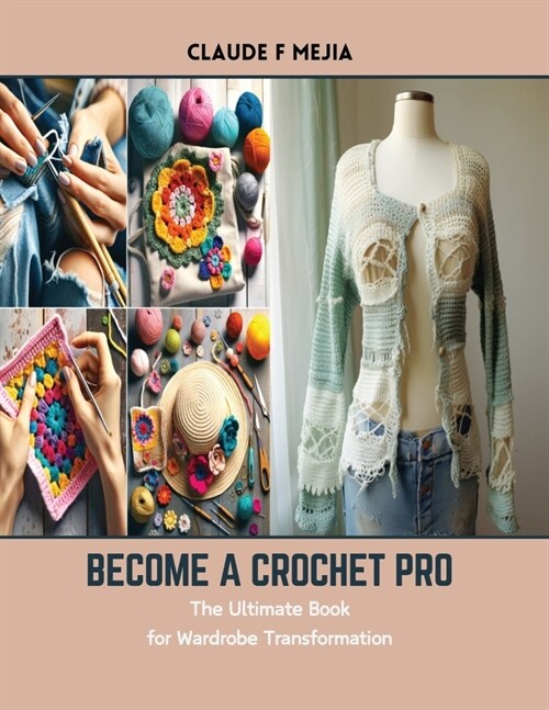 Become a Crochet Pro: The Ultimate Book for Wardrobe Transformation (Paperback)