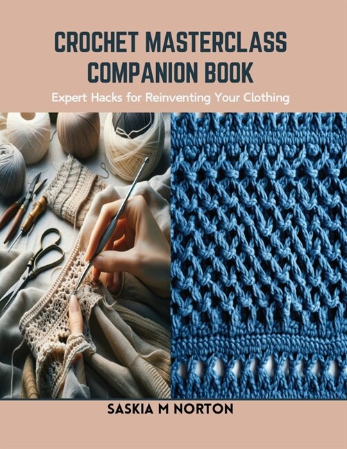 Crochet Masterclass Companion Book: Expert Hacks for Reinventing Your Clothing (Paperback)