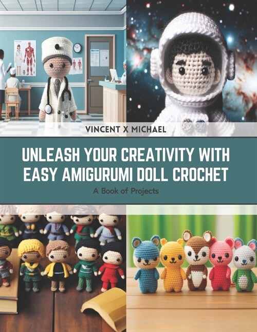 Unleash Your Creativity with Easy Amigurumi Doll Crochet: A Book of Projects (Paperback)