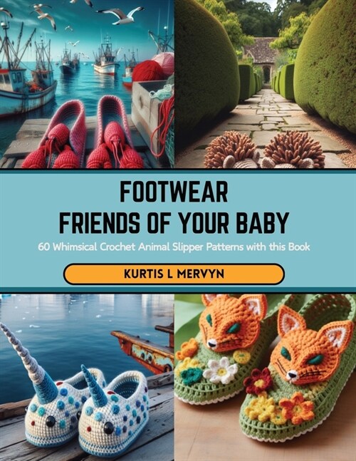 Footwear Friends of Your Baby: 60 Whimsical Crochet Animal Slipper Patterns with this Book (Paperback)