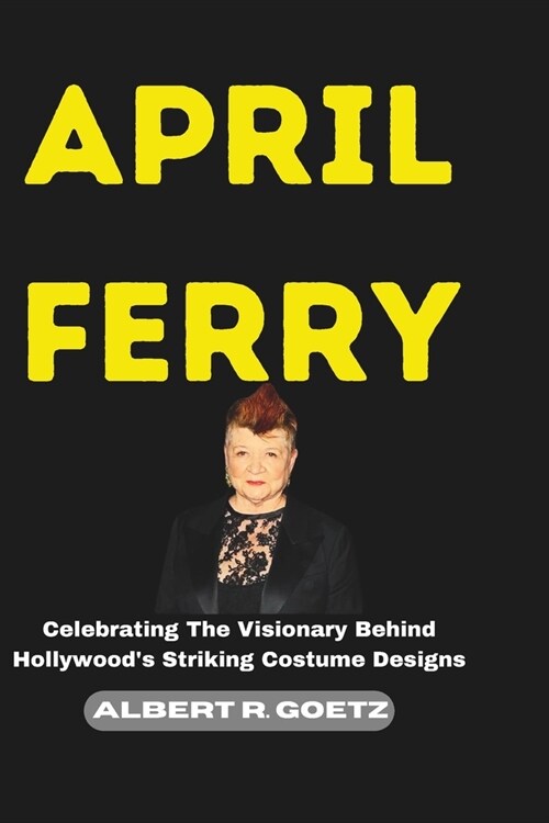 April Ferry: Celebrating The Visionary Behind Hollywoods Striking Costume Designs (Paperback)