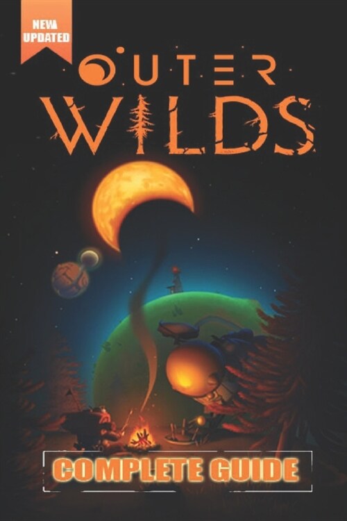 Outer Wilds Complete Guide and Walkthrough [Updated and Expanded ]: Tips, Tricks, and Strategies (Paperback)