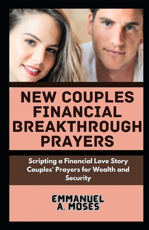 New Couples Financial Breakthrough Prayers: Scripting a Financial Love Story Couples Prayers for Wealth and Security breaking generational patterns h (Paperback)