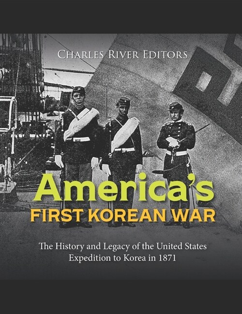 Americas First Korean War: The History and Legacy of the United States Expedition to Korea in 1871 (Paperback)