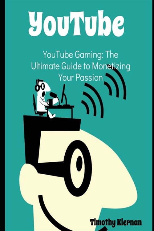 YouTube Gaming: The Ultimate Guide to Monetizing Your Passion (Paperback)