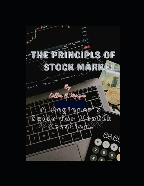 The Principles of Stock Market: A Beginners Guide for Wealth Creation, Navigating the Bull and the Bear, Stock Market Mastery Success Blueprint, From (Paperback)